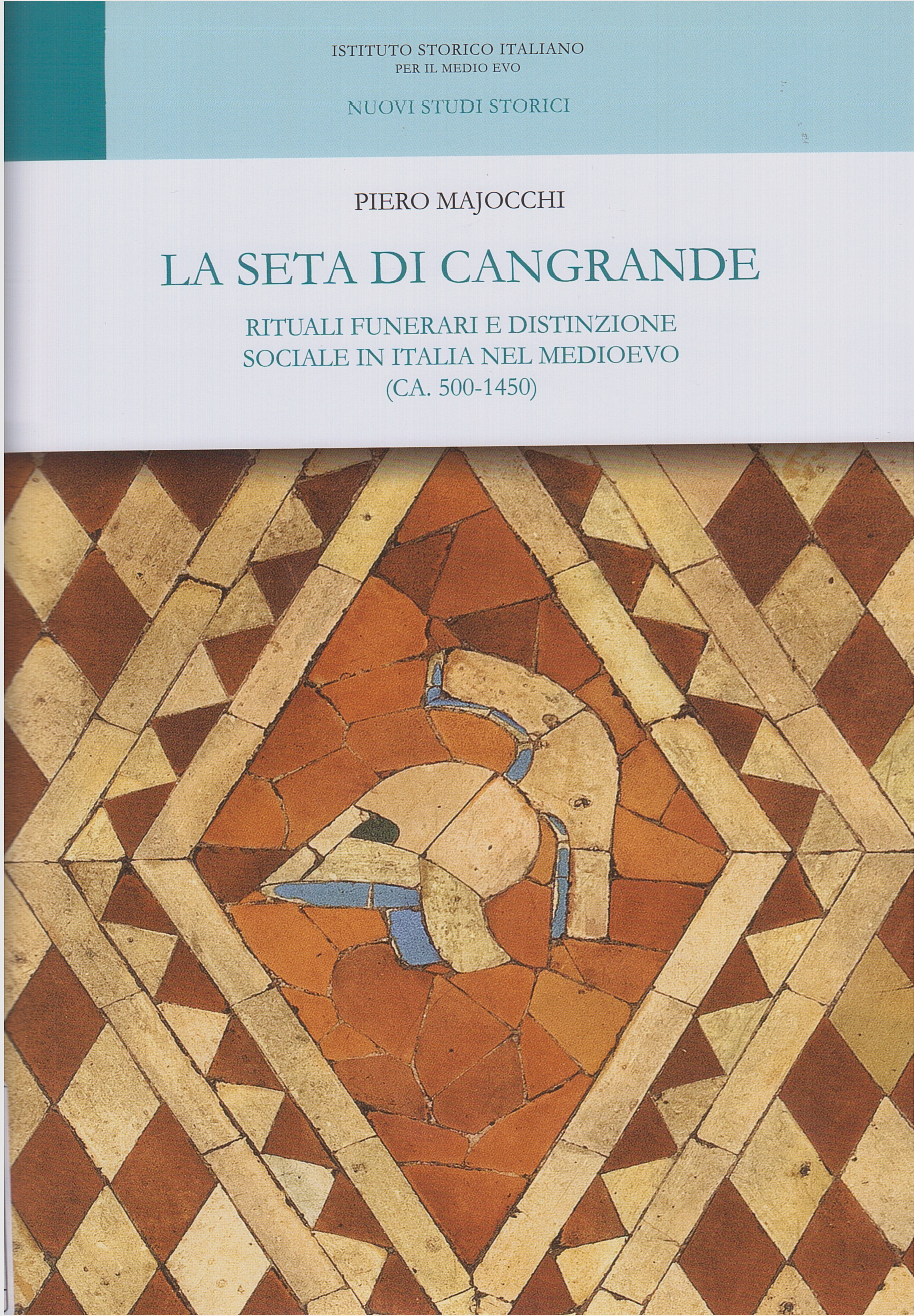 La seta di Cangrande : rituali funerari e distinzione sociale in Italia nel Medioevo (ca. 500-1450) La seta di Cangrande : rituali funerari e distinzione sociale in Italia nel Medioevo (ca. 500-1450)