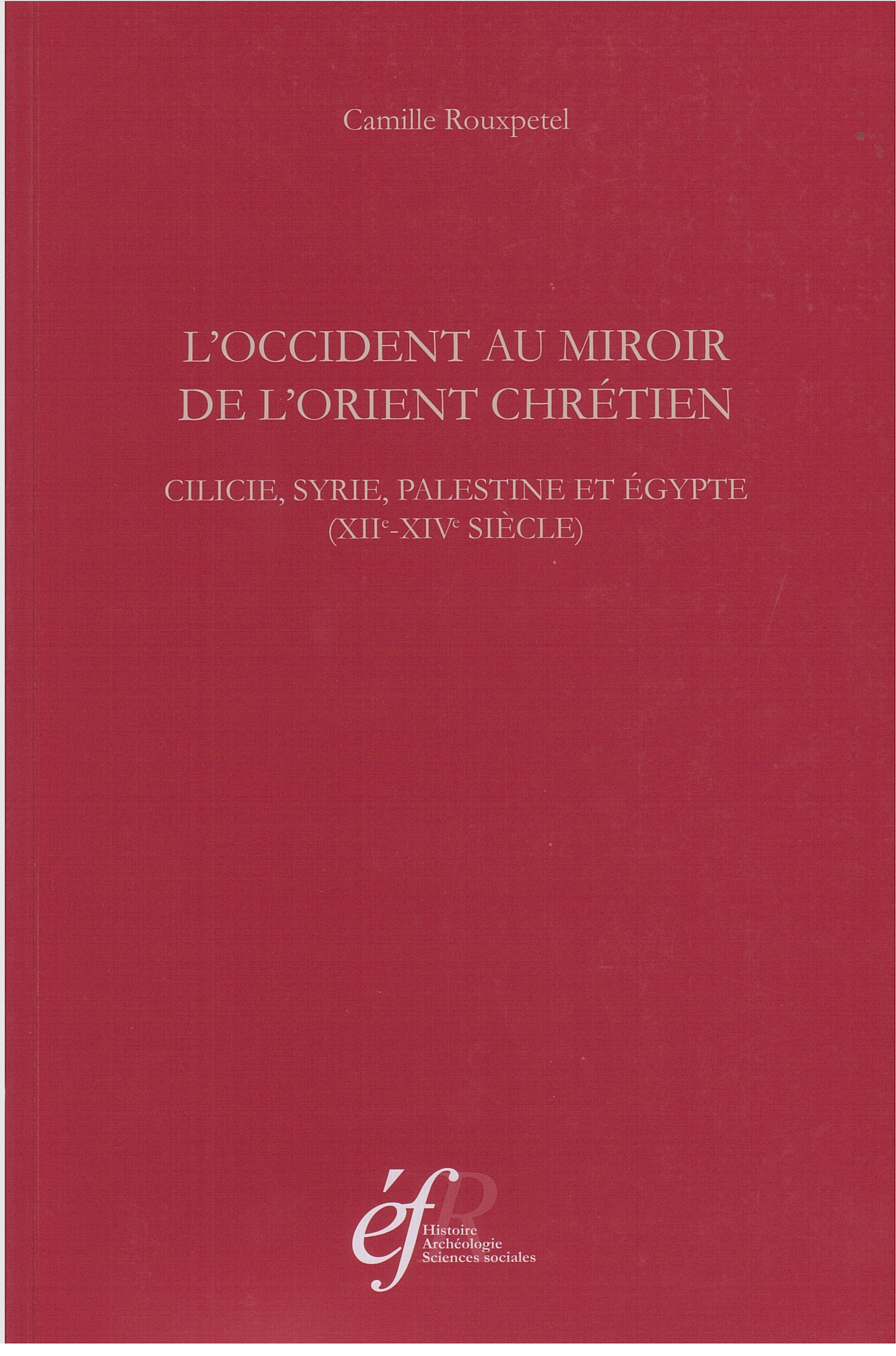 L’Occident au miroir de l’Orient chrétien : Cilicie, Syrie, Palesine et Égypte, (12.-14. siècle) L’Occident au miroir de l’Orient chrétien : Cilicie, Syrie, Palesine et Égypte, (12.-14. siècle)