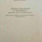Francesco Cissello, Chierici e religiosi in movimento in una città comunale («Monografie», 82)
