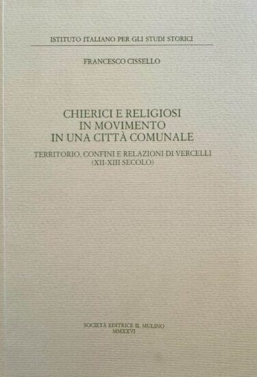Francesco Cissello, Chierici e religiosi in movimento in una città comunale («Monografie», 82)